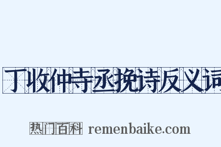 丁收仲寺丞挽诗反义词是什么意思的图片